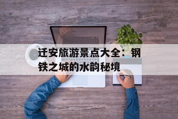 迁安旅游景点大全：钢铁之城的水韵秘境-第1张图片-