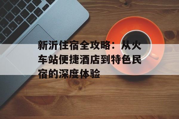 新沂住宿全攻略：从火车站便捷酒店到特色民宿的深度体验-第1张图片-