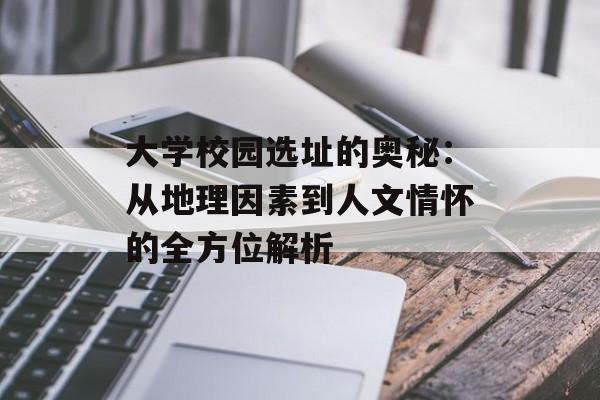 大学校园选址的奥秘:从地理因素到人文情怀的全方位解析-第1张图片- 大学校园选址的奥秘:从地理因素到人文情怀的全方位解析-第1张图片-