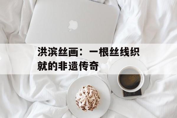 洪滨丝画：一根丝线织就的非遗传奇-第1张图片-