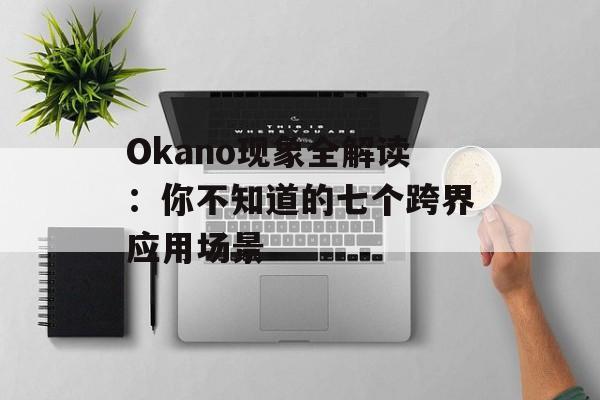Okano现象全解读：你不知道的七个跨界应用场景-第1张图片-