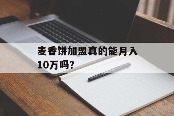 麦香饼加盟真的能月入10万吗？-第1张图片-