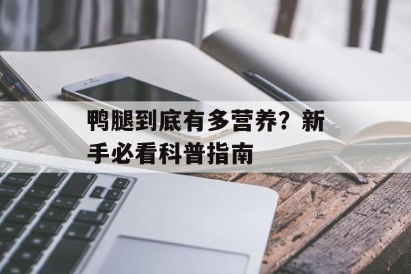 鸭腿到底有多营养？新手必看科普指南-第1张图片-
