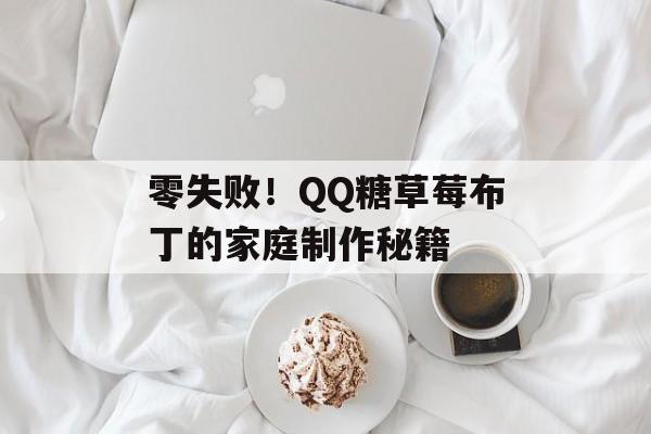 零失败！QQ糖草莓布丁的家庭制作秘籍-第1张图片-