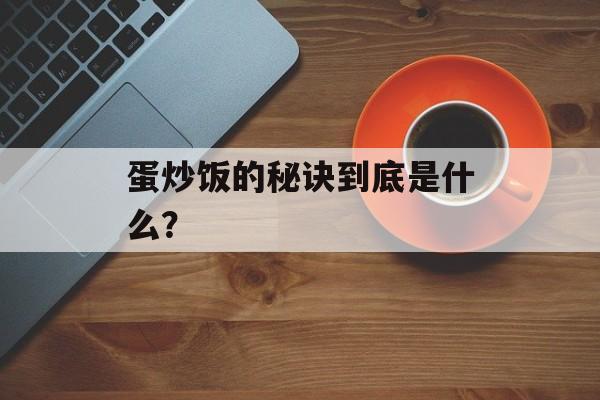 蛋炒饭的秘诀到底是什么？-第1张图片-
