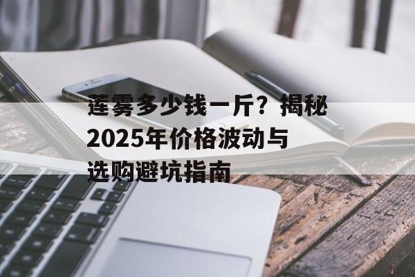 莲雾多少钱一斤？揭秘2025年价格波动与选购避坑指南-第1张图片-