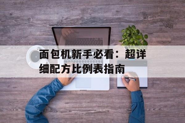 面包机新手必看：超详细配方比例表指南-第1张图片-