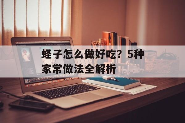 蛏子怎么做好吃？5种家常做法全解析-第1张图片-