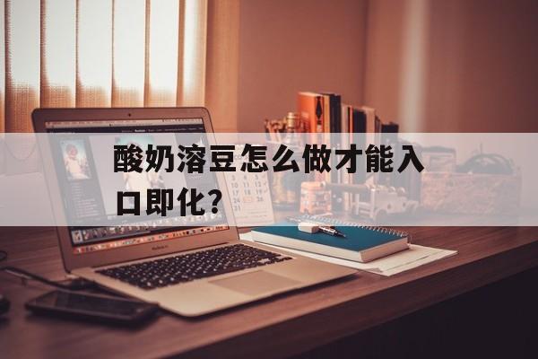 酸奶溶豆怎么做才能入口即化？-第1张图片-