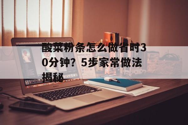 酸菜粉条怎么做省时30分钟？5步家常做法揭秘-第1张图片-