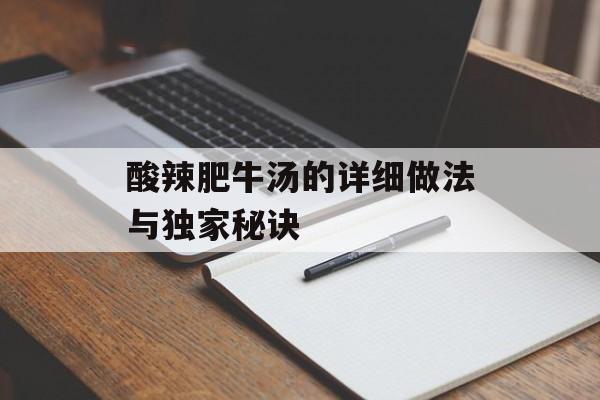 酸辣肥牛汤的详细做法与独家秘诀-第1张图片-