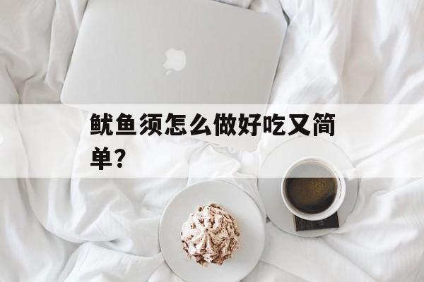 鱿鱼须怎么做好吃又简单？-第1张图片-