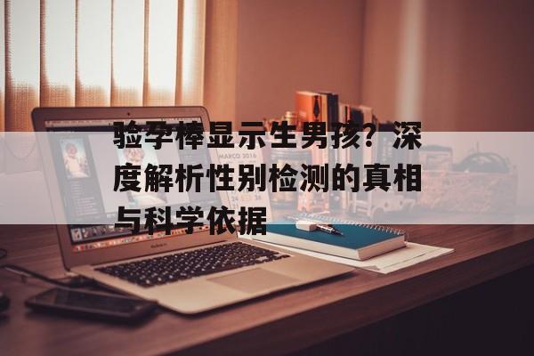 验孕棒显示生男孩？深度解析性别检测的真相与科学依据-第1张图片-