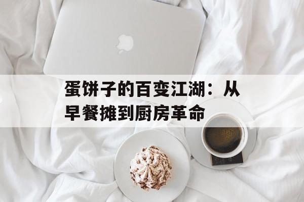 蛋饼子的百变江湖：从早餐摊到厨房革命-第1张图片-