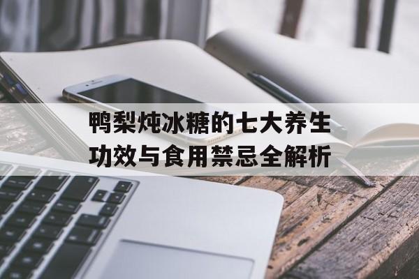 鸭梨炖冰糖的七大养生功效与食用禁忌全解析-第1张图片-