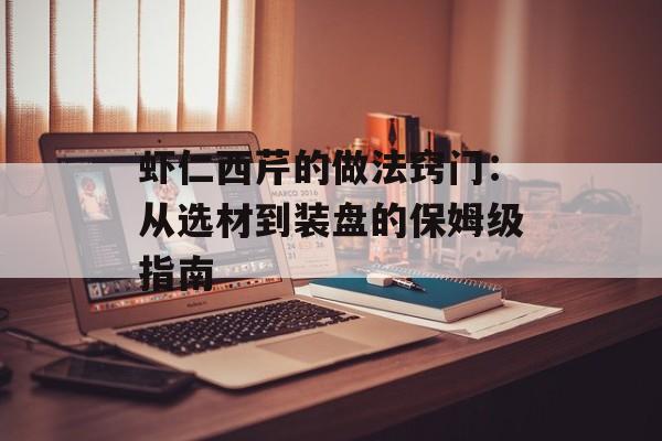 虾仁西芹的做法窍门：从选材到装盘的保姆级指南-第1张图片-