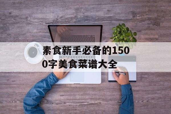 素食新手必备的1500字美食菜谱大全-第1张图片-