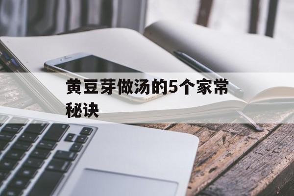 黄豆芽做汤的5个家常秘诀-第1张图片-