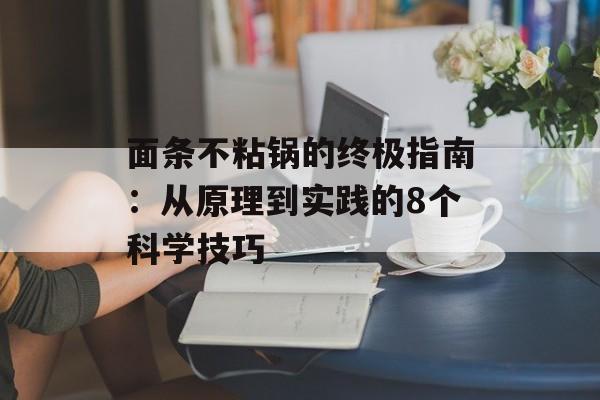 面条不粘锅的终极指南：从原理到实践的8个科学技巧-第1张图片-