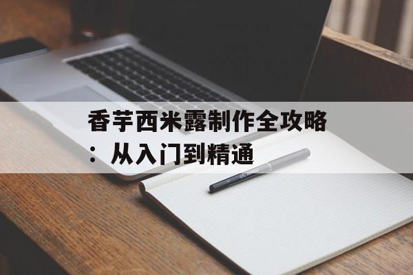香芋西米露制作全攻略：从入门到精通-第1张图片-