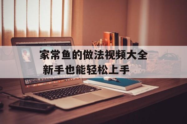 家常鱼的做法视频大全 新手也能轻松上手-第1张图片-