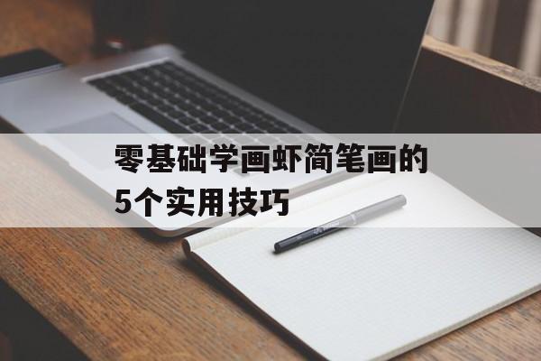 零基础学画虾简笔画的5个实用技巧-第1张图片-