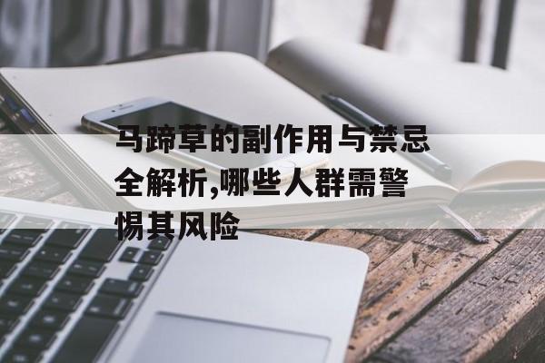 马蹄草的副作用与禁忌全解析,哪些人群需警惕其风险-第1张图片-