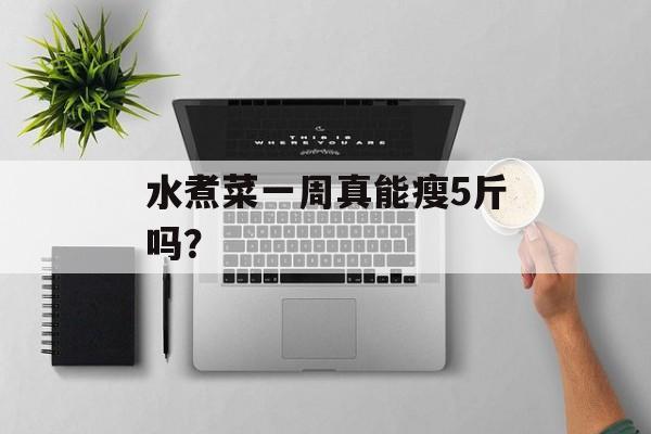 水煮菜一周真能瘦5斤吗？-第1张图片-