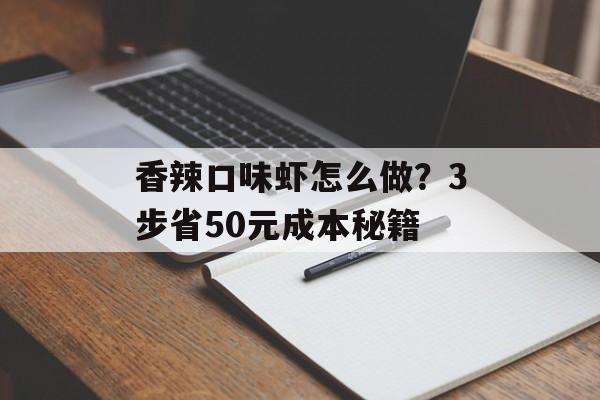 香辣口味虾怎么做？3步省50元成本秘籍-第1张图片-