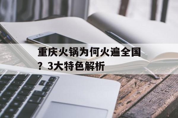 重庆火锅为何火遍全国？3大特色解析-第1张图片-
