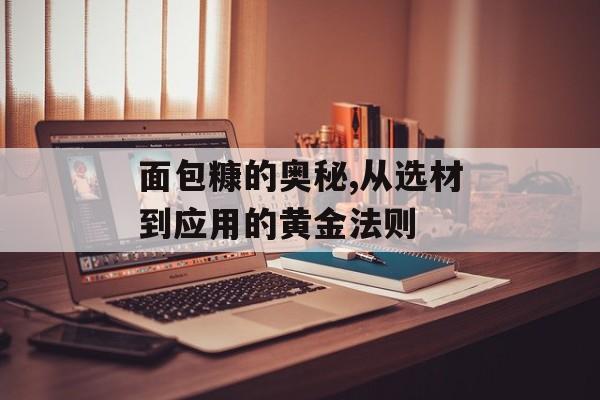 面包糠的奥秘,从选材到应用的黄金法则-第1张图片-