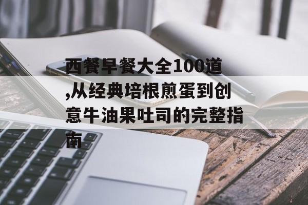 西餐早餐大全100道,从经典培根煎蛋到创意牛油果吐司的完整指南-第1张图片-