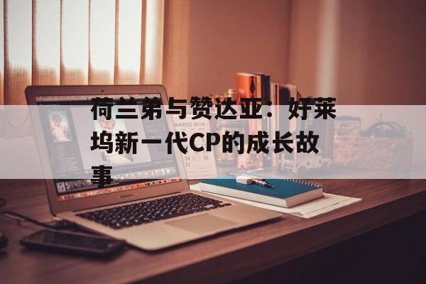 荷兰弟与赞达亚：好莱坞新一代CP的成长故事-第1张图片-