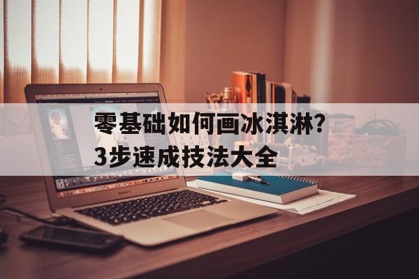零基础如何画冰淇淋？3步速成技法大全-第1张图片-