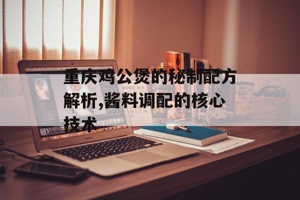 重庆鸡公煲的秘制配方解析,酱料调配的核心技术-第1张图片-