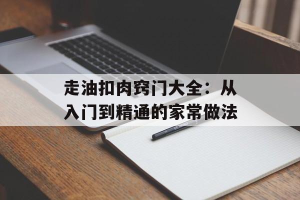 走油扣肉窍门大全：从入门到精通的家常做法-第1张图片-