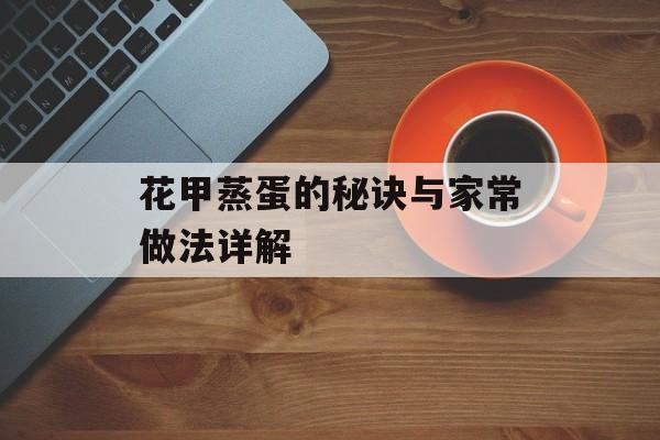花甲蒸蛋的秘诀与家常做法详解-第1张图片-