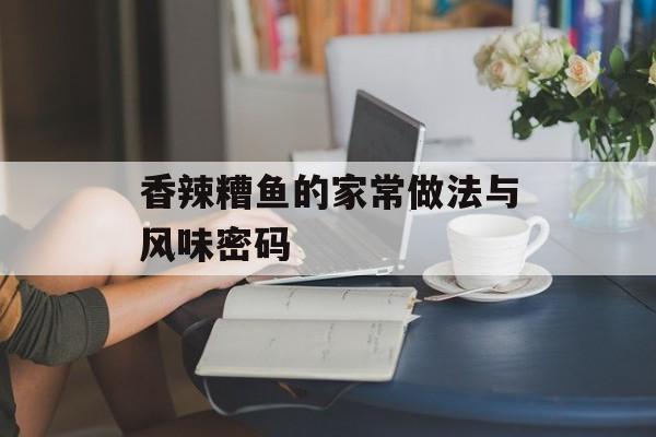 香辣糟鱼的家常做法与风味密码-第1张图片-