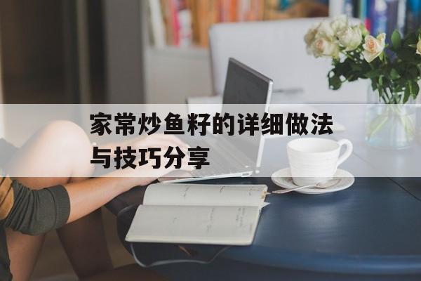 家常炒鱼籽的详细做法与技巧分享-第1张图片- 家常炒鱼籽的详细做法与技巧分享-第1张图片-