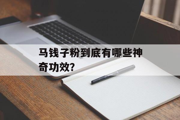 马钱子粉到底有哪些神奇功效?-第1张图片- 马钱子粉到底有哪些神奇功效?-第1张图片-