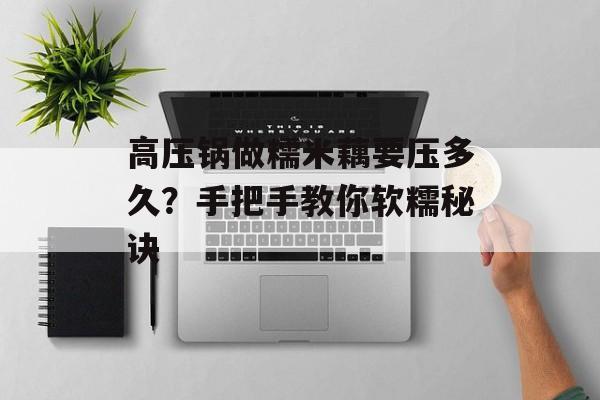 高压锅做糯米藕要压多久?手把手教你软糯秘诀-第1张图片- 高压锅做糯米藕要压多久?手把手教你软糯秘诀-第1张图片-