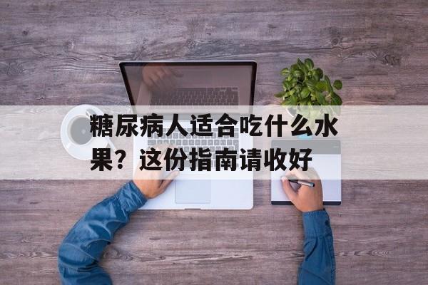 糖尿病人适合吃什么水果？这份指南请收好-第1张图片-