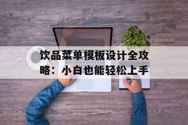 饮品菜单模板设计全攻略：小白也能轻松上手-第1张图片-