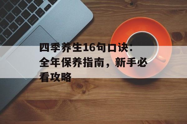 四季养生16句口诀：全年保养指南，新手必看攻略-第1张图片-
