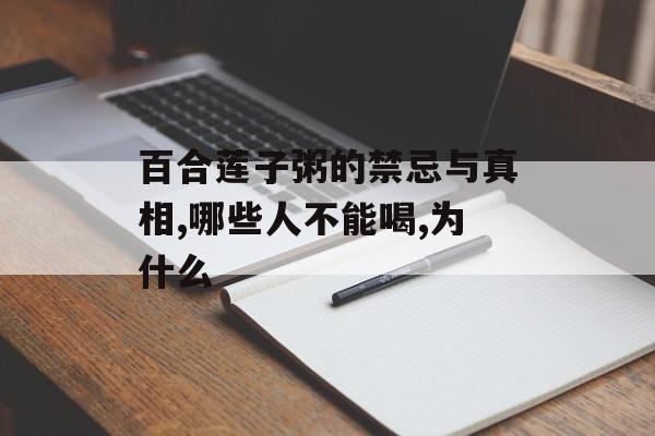 百合莲子粥的禁忌与真相,哪些人不能喝,为什么-第1张图片-
