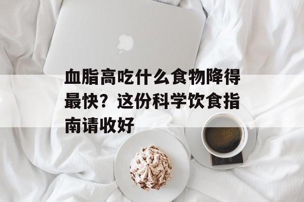 血脂高吃什么食物降得最快？这份科学饮食指南请收好-第1张图片-