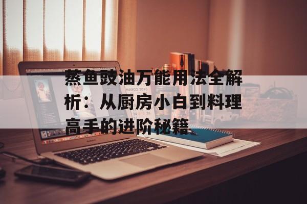 蒸鱼豉油万能用法全解析：从厨房小白到料理高手的进阶秘籍-第1张图片-