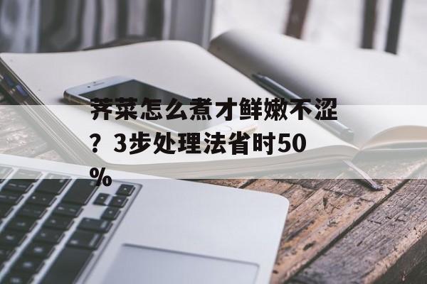荠菜怎么煮才鲜嫩不涩?3步处理法省时50%-第1张图片- 荠菜怎么煮才鲜嫩不涩?3步处理法省时50%-第1张图片-