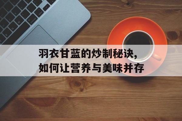 羽衣甘蓝的炒制秘诀,如何让营养与美味并存-第1张图片-