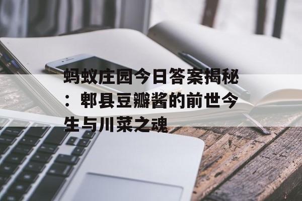 蚂蚁庄园今日答案揭秘:郫县豆瓣酱的前世今生与川菜之魂-第1张图片- 蚂蚁庄园今日答案揭秘:郫县豆瓣酱的前世今生与川菜之魂-第1张图片-